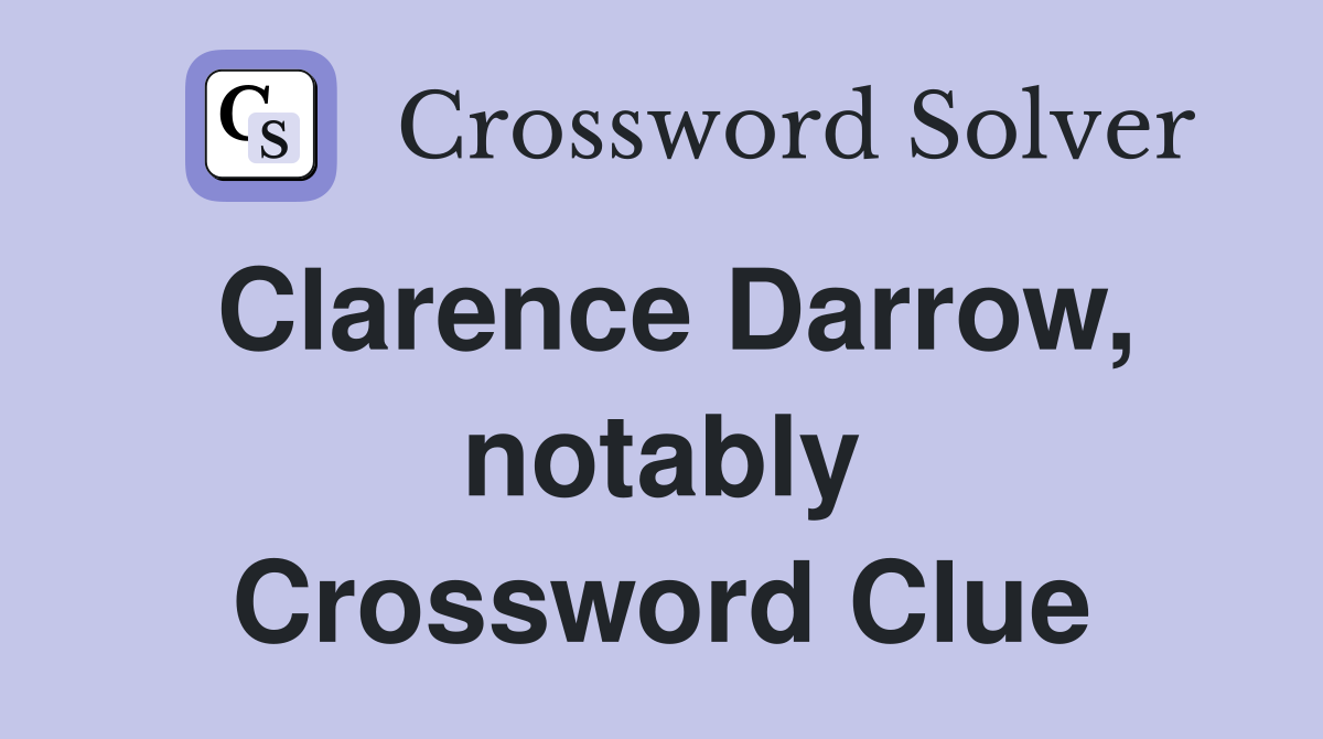 Clarence Darrow, notably Crossword Clue Answers Crossword Solver